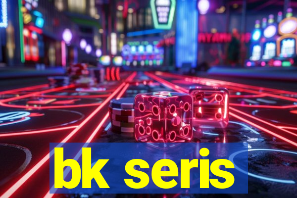 bk seris